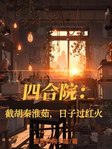 四合院：截胡秦淮茹，开局当大爷四合院：截胡秦淮茹，开局当大爷