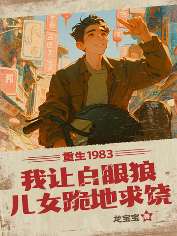 重生1983：我让白眼狼儿女跪地求饶重生1983：我让白眼狼儿女跪地求饶